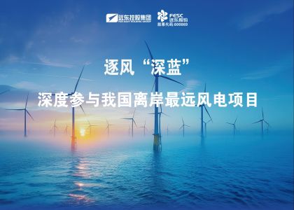 逐风“深蓝”！远东深度参与我国离岸最远风电项目